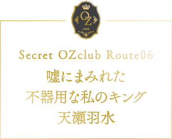 Secret OZclub Route06 嘘にまみれた不器用な私のキング・天瀬羽水